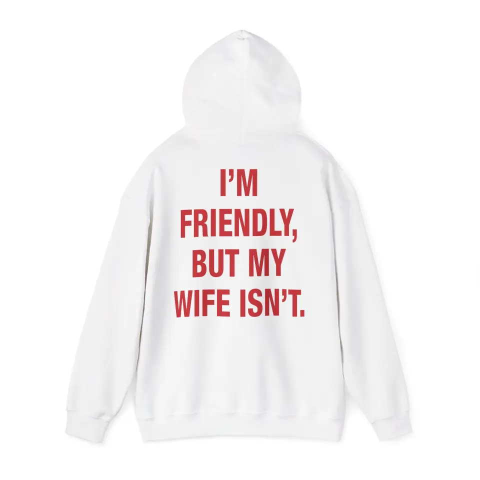 Hanorac I'm friendly but my wife isn't